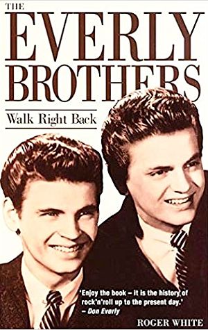 Roger White’s 1998 book, “The Everly Brothers: Walk Right Back,” 1998, Plexus Publishing, 192 pp.  Click for Amazon.