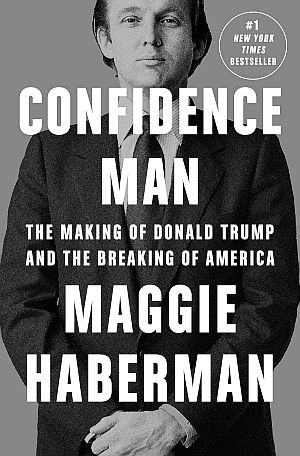 New York Times reporter, Maggie Haberman’s 2022 book, “Confidence Man: The Making of Donald Trump and the Breaking of America,” Penguin, 608 pp. Click for Amazon.
