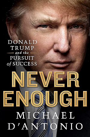 Michael D'Antonio’s 2015 book, “Never Enough: Donald Trump and the Pursuit of Success,” Thomas Dunne Books, 400 pp. Click for Amazon. 