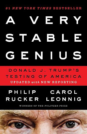 Philip Rucker & Carol Leonnig’s book, “A Very Stable Genius: Donald J. Trump's Testing of America,”  2021 paperback edition, Penguin Books, 512 pp.  Click for copy.