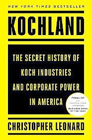 Christopher Leonard’s 2019 book, “Kochland: The Secret History of Koch Industries...” Click for copy.