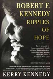 Kerry Kennedy’s 2018 book, “Robert F. Kennedy: Ripples of Hope “(in conversation with others on her father’s impact). Click for copy.