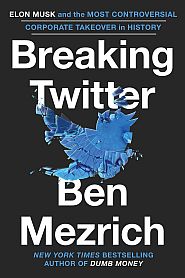 Ben Mezrich’s 2023 book, “Breaking Twitter: Elon Musk and the Most Controversial Corporate Takeover in History.” Click for copy.
