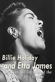 Charles River Editors 2016 book, “Billie Holiday and Etta James: The Lives and Legacies of the Famous Jazz Singers,” 80pp.  Click for Amazon.