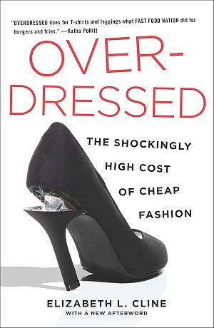 Elizabeth L. Cline, “Overdressed: The Shockingly High Cost of Cheap Fashion,” paperback edition, 2013, Portfolio, 272 pp. Click for Amazon.