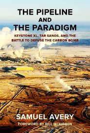 Samuel Avery, “The Pipeline and the Paradigm: Keystone XL, Tar Sands, and...the Carbon Bomb,” Ruka Press, 240 pp. Click for copy.
