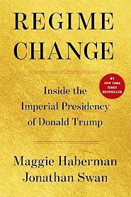 M. Haberman & J. Swan, “Regime Change: Inside the Imperial Presi-dency of Donald Trump,” 2026, Simon & Schuster, 496pp. Click for Amazon.